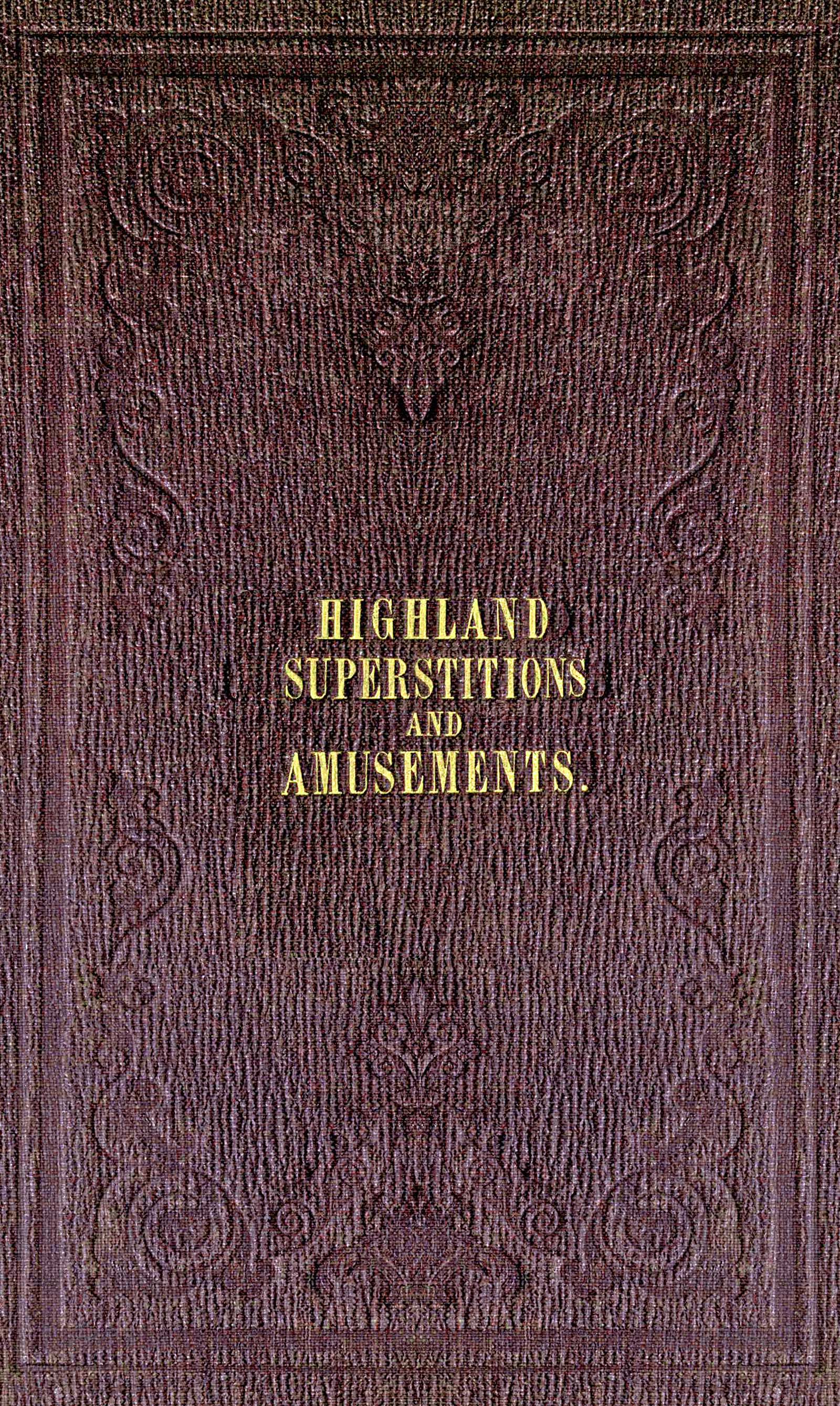 The popular superstitions and festive amusements of the Highlanders of Scotland