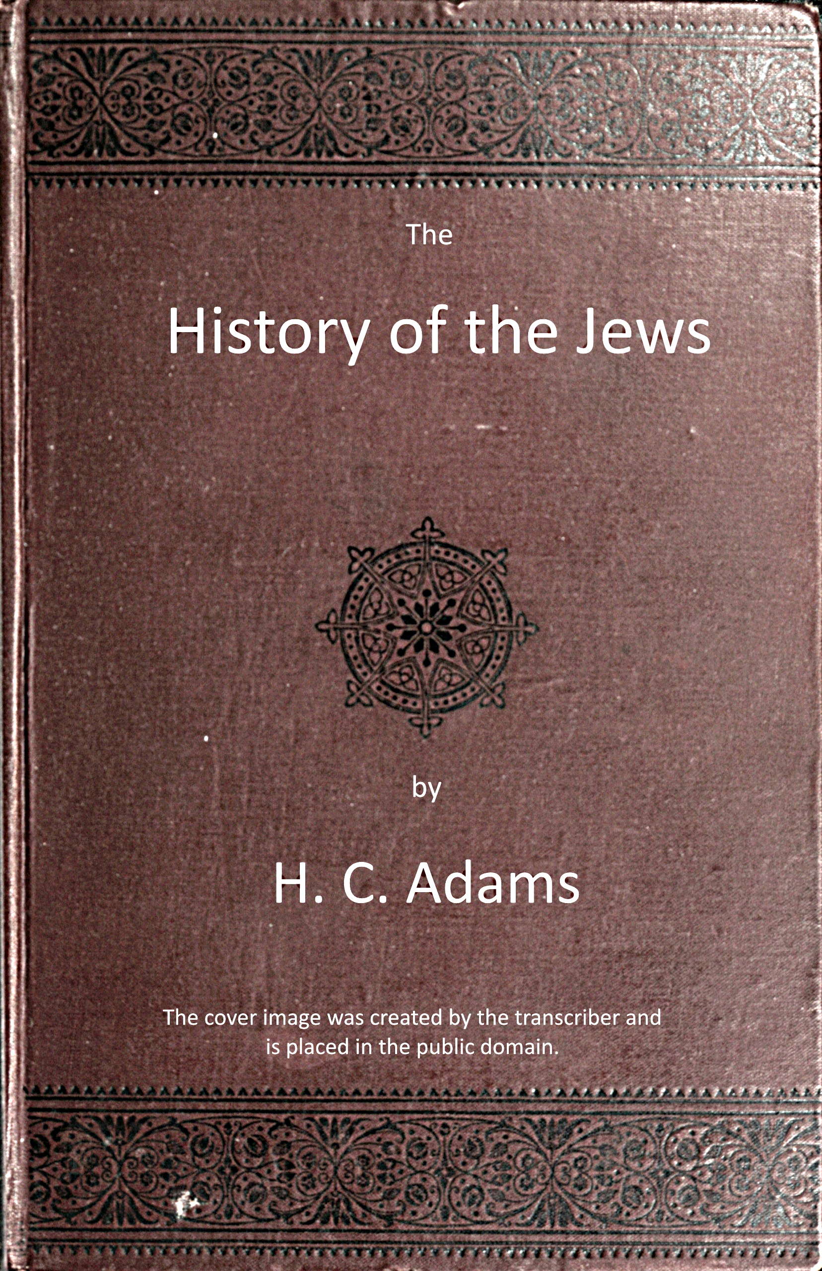 The history of the Jews: From the war with Rome to the present time