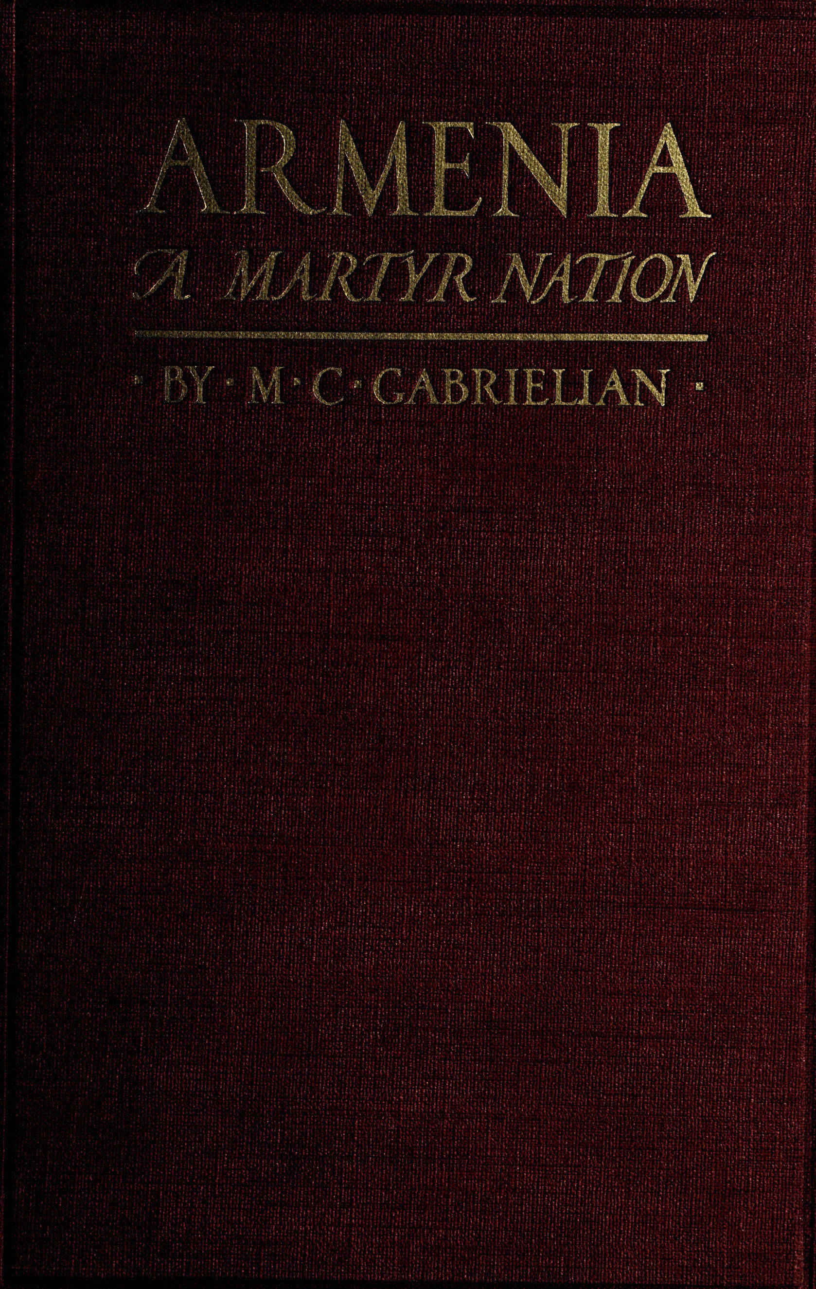 Armenia, a martyr nation&#10;A historical sketch of the Armenian people from traditional times to the present tragic days