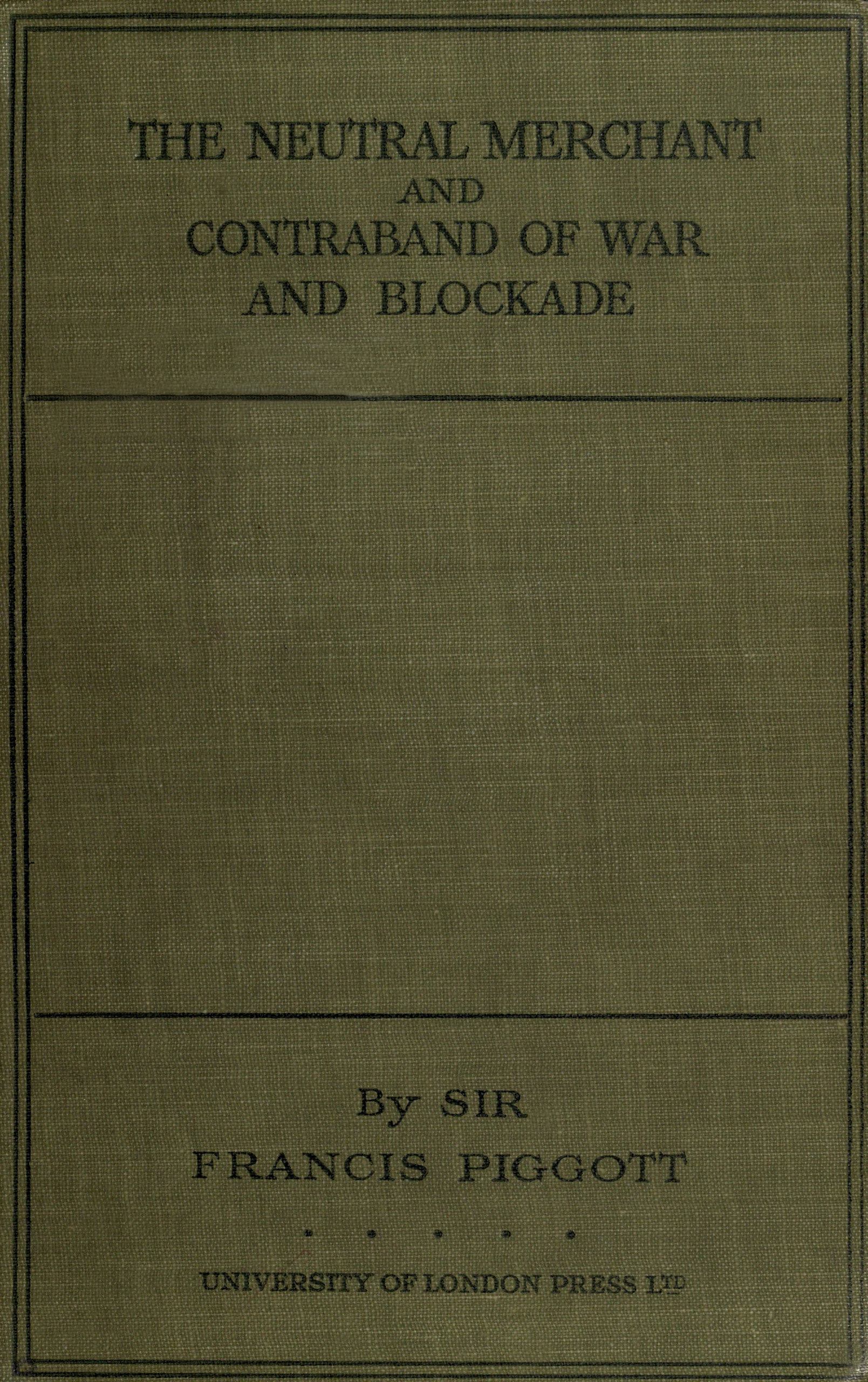 The neutral merchant&#10;in relation to the law of contraband of war and blockade under the order in Council of 11th March, 1915