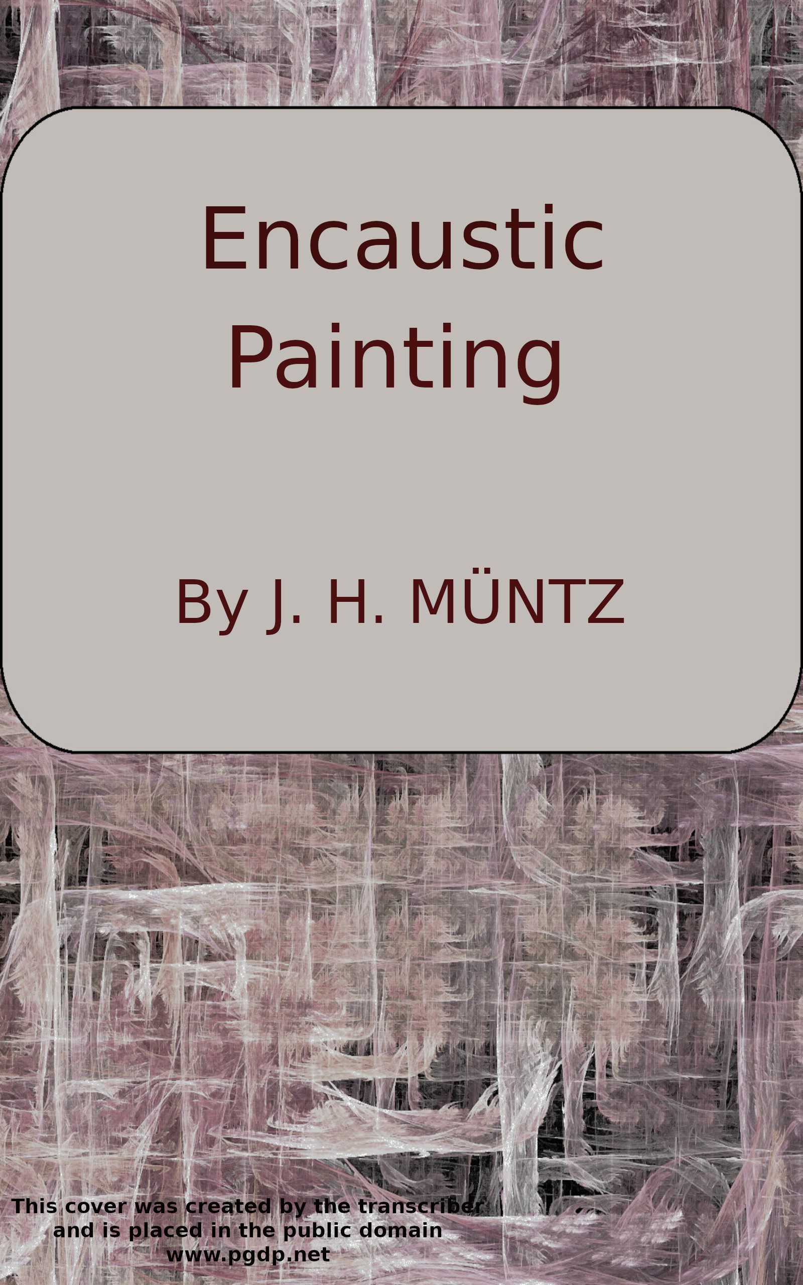 Encaustic: Or, Count Caylus's method of painting in the manner of the ancients.&#10;To which is added a sure and easy method for fixing of crayons