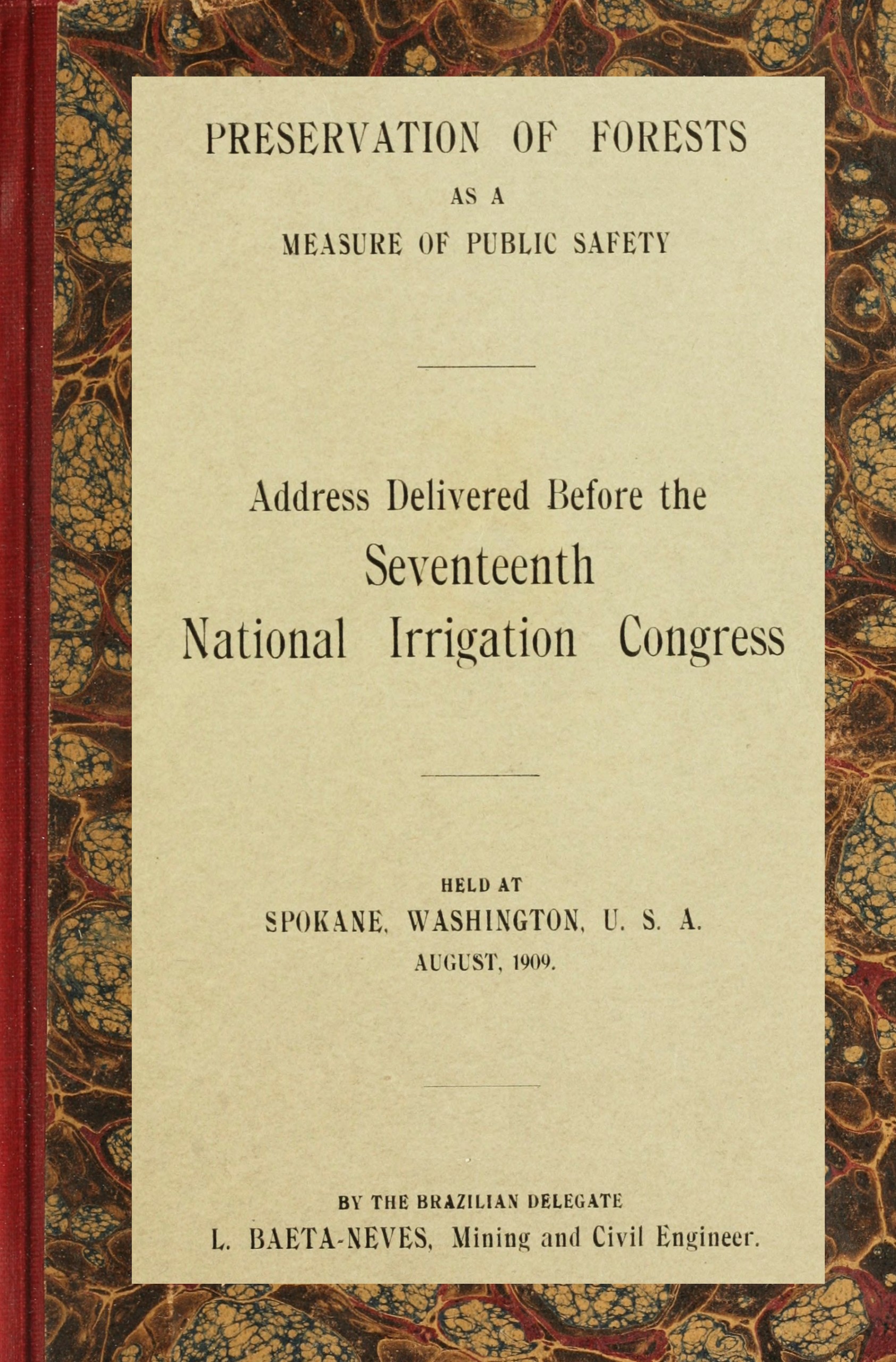 Preservation of forests as a measure of public safety&#10;Address before the 17th National Irrigation Congress, Spokane, Wash., August, 1909