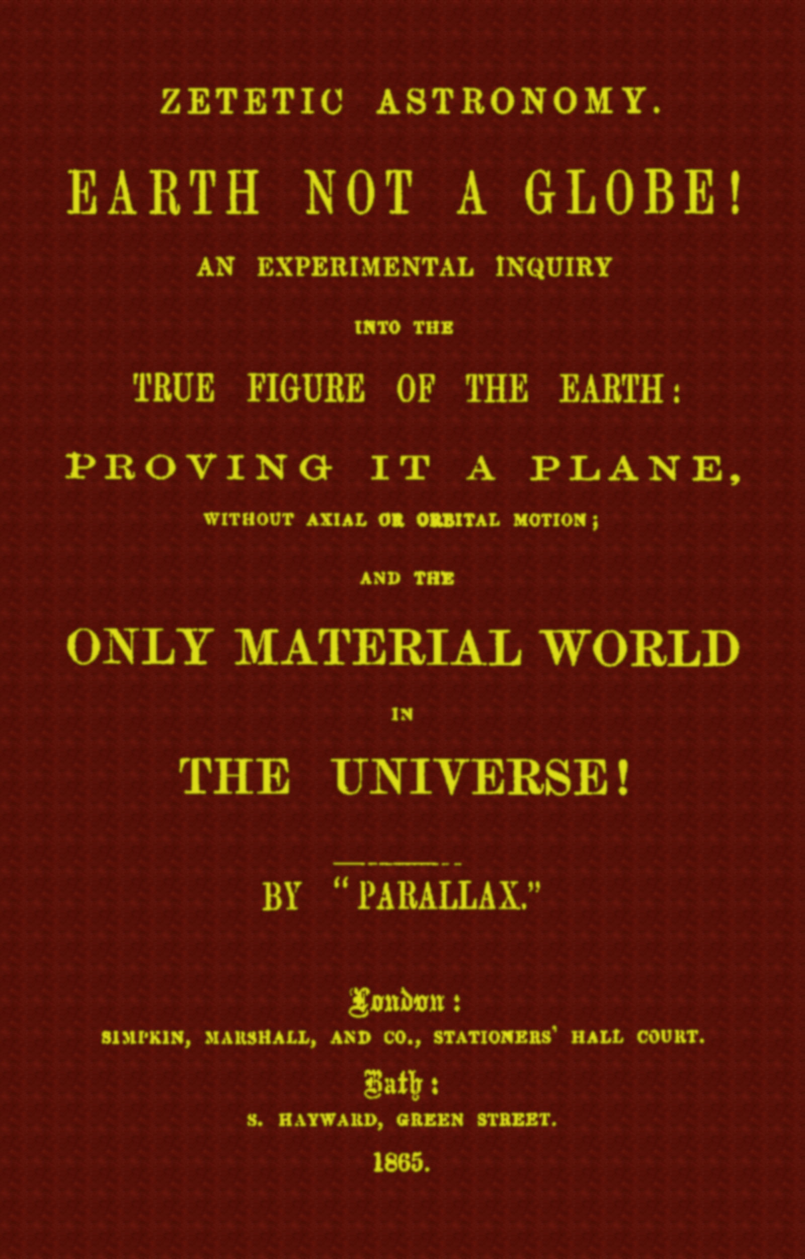 Zetetic astronomy: Earth not a globe!&#10;An experimental inquiry into the true figure of the earth etc.