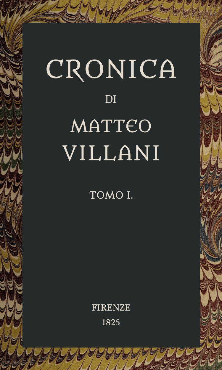 Cronica di Matteo Villani, vol. 1&#10;A miglior lezione ridotta coll'aiuto de' testi a penna