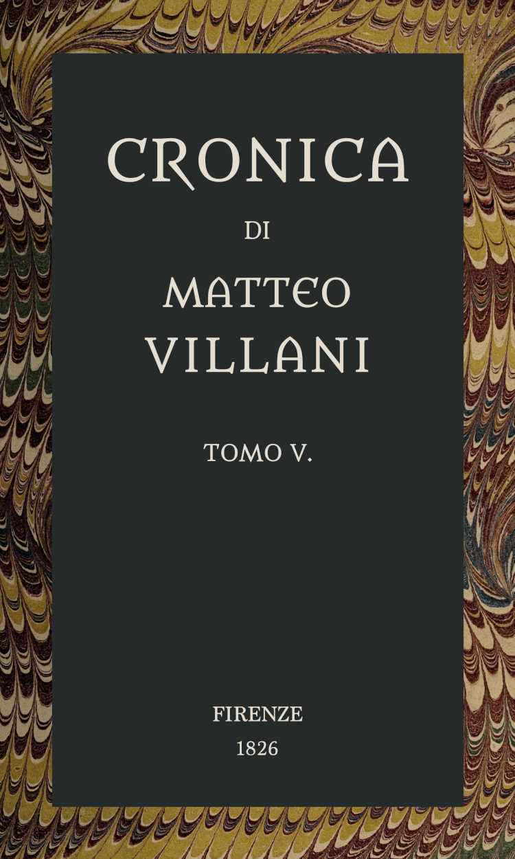 Cronica di Matteo Villani, vol. 5&#10;A miglior lezione ridotta coll'aiuto de' testi a penna