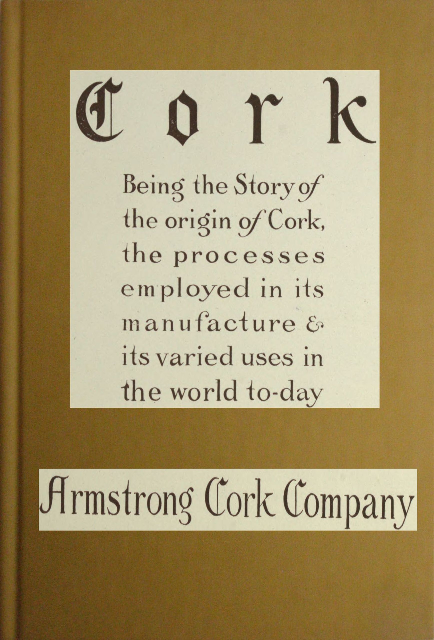 Cork: Being the story of the origin of cork, the processes employed in its manufacture & its various uses in the world to-day