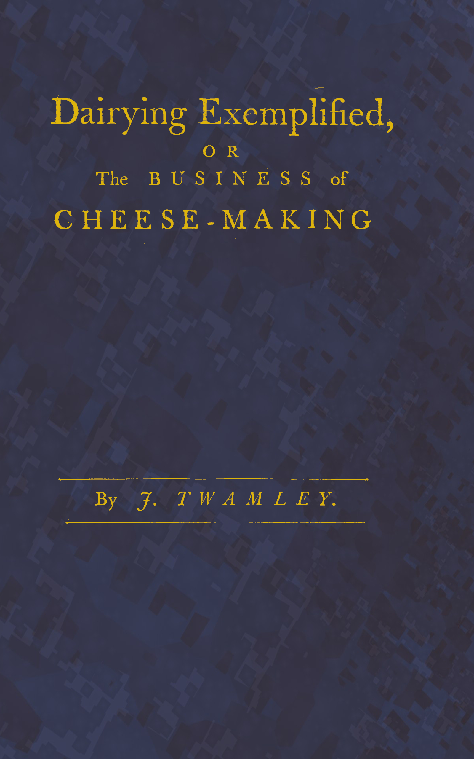 Dairying exemplified, or, The business of cheese-making&#10;Laid down from approved rules, collected from the most experienced dairy-women, of several counties. Digested under various heads. From a series of observations, during thirty years practice in the cheese trade. The second edition corrected and improved