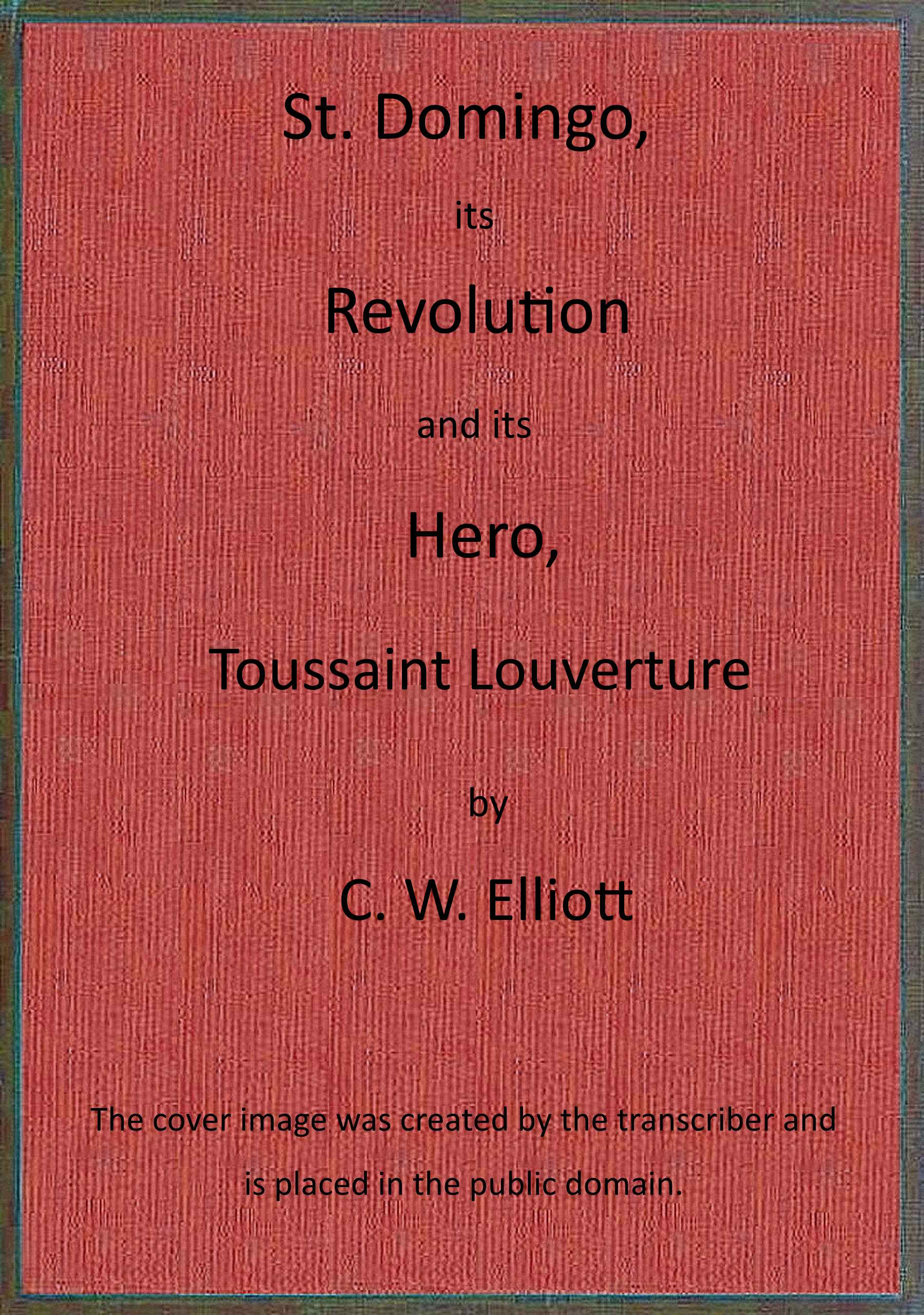 St. Domingo, its revolution and its hero, Toussaint Louverture.