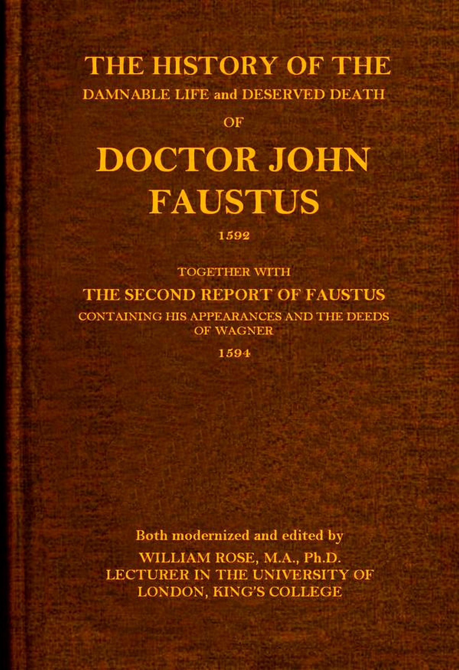 The history of the damnable life and deserved death of Doctor John Faustus, 1592, together with The second report of Faustus, containing his appearances and the deeds of Wagner, 1594.