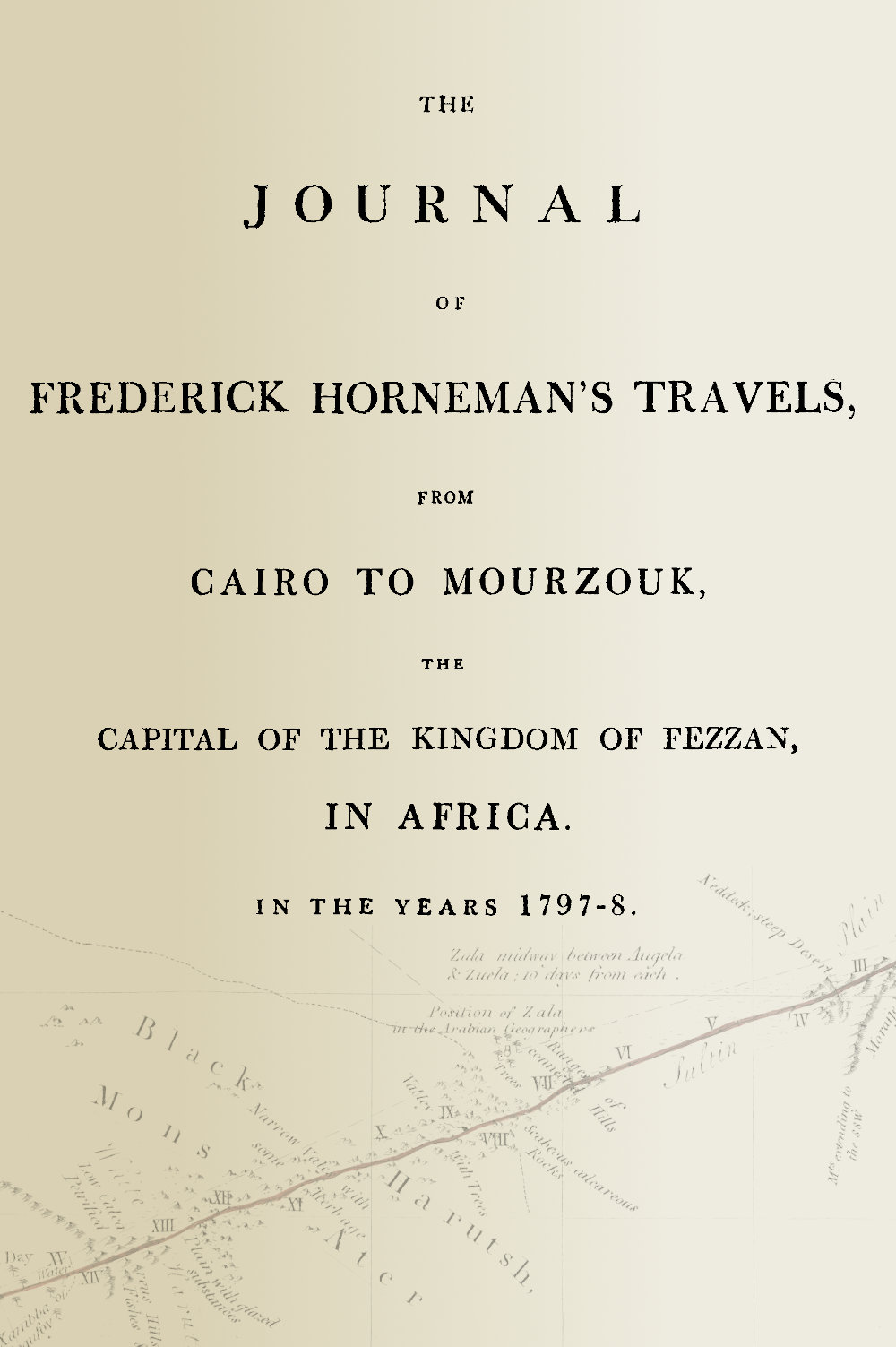 The journal of Frederick Horneman's travels, from Cairo to Mourzouk, the capital of the kingdom of Fezzan, in Africa, in the years 1797-8