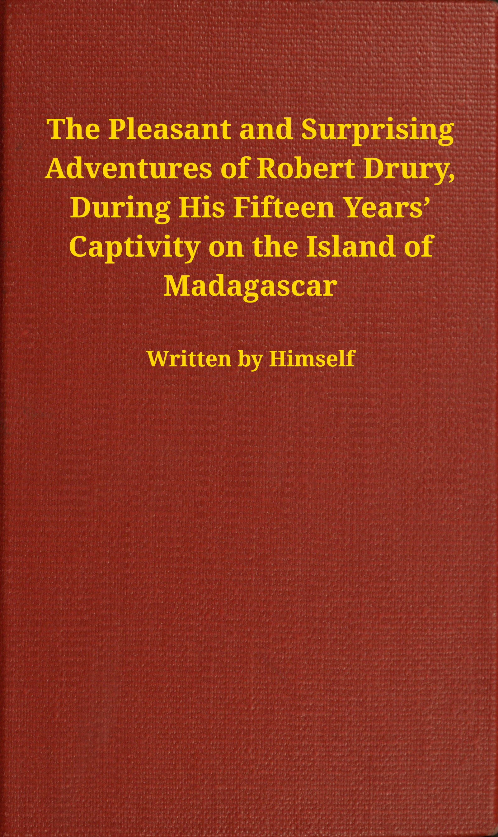 The pleasant and surprising adventures of Robert Drury, during his fifteen years' captivity on the island of Madagascar